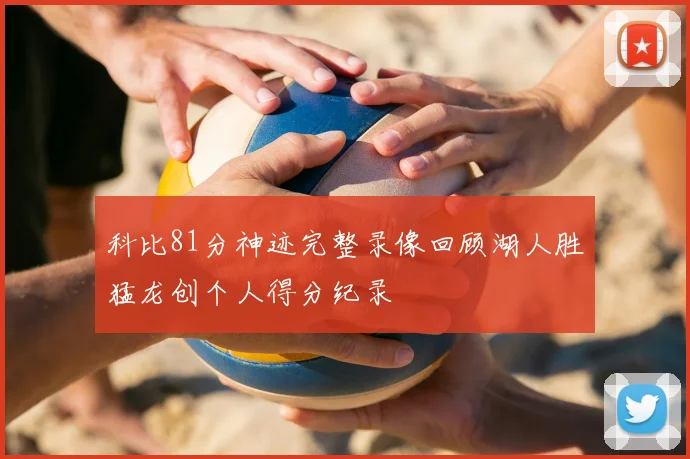 科比81分神迹完整录像回顾湖人胜猛龙创个人得分纪录