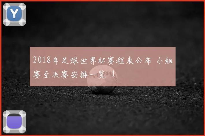 2018年足球世界杯赛程表公布 小组赛至决赛安排一览_1