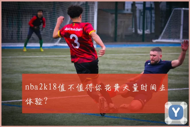 nba2k18值不值得你花费大量时间去体验？