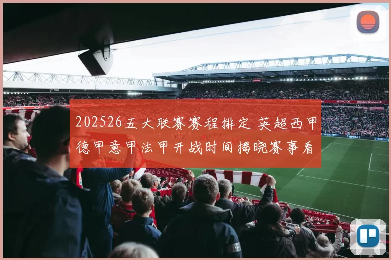 202526五大联赛赛程排定 英超西甲德甲意甲法甲开战时间揭晓赛事看点明朗