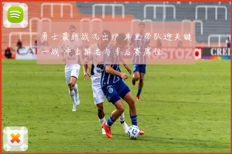 勇士最新战况出炉 库里带队迎关键一战 冲击排名与季后赛席位